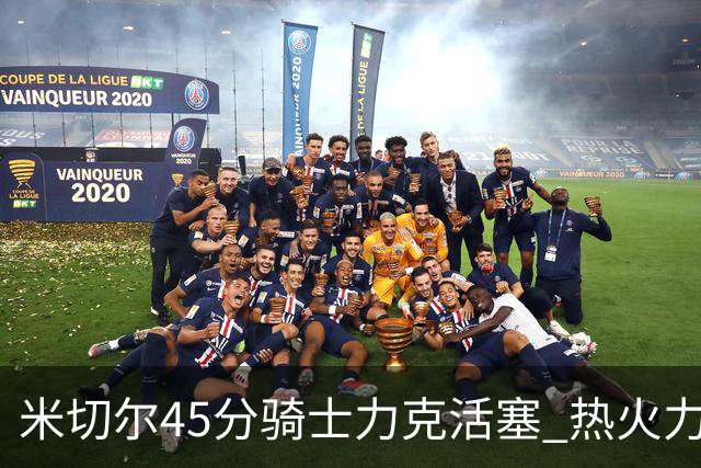米切尔45分骑士力克活塞 热火力克国王止7连败